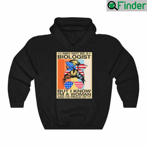 Official I May Not Be A Biologist But I Know Im A Woman And Im Proud Of It Hoodie