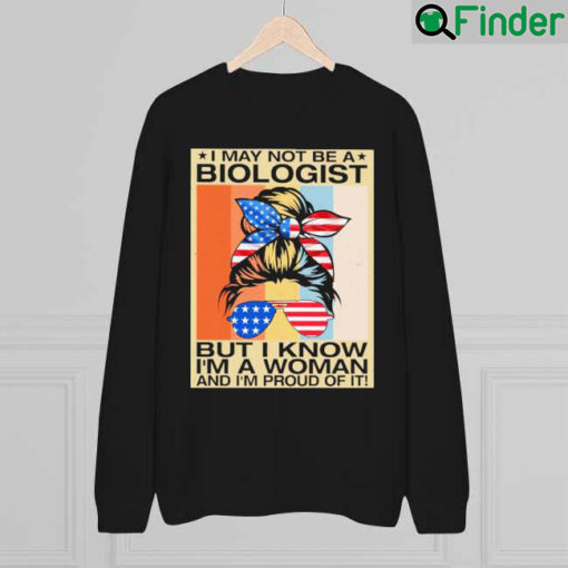 Official I May Not Be A Biologist But I Know Im A Woman And Im Proud Of It Sweatshirt