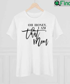 Oh Honey I am That Mom Mothers Day Shirt