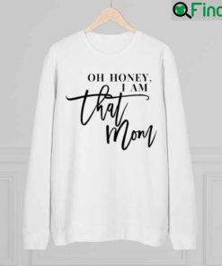 Oh Honey I am That Mom Mothers Day Sweatshirt