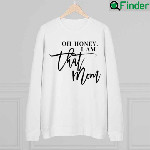 Oh Honey I am That Mom Mothers Day Sweatshirt