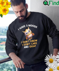 Owl I have 3 moods I dont know I dont care and idgaf Sweatshirt