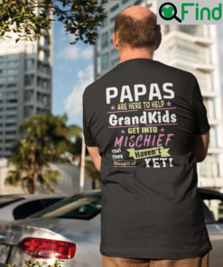 Papas Are Here to Help the Grandkids Get Into Mischief Shirts