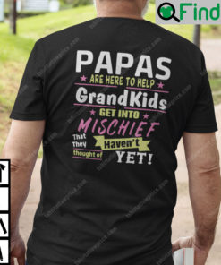 Papas Are Here to Help the Grandkids Get Into Mischief T Shirt