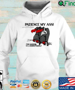 Patience my ass Im gonna kill something Hoodie