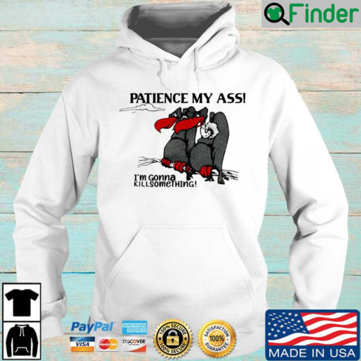 Patience my ass Im gonna kill something Hoodie