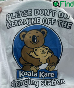 Please Dont Do Ketamine Off The Koala Kare Changing Station T Shirt