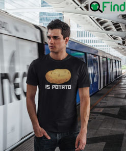 Potato Is Potato T Shirt