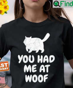 Pretty Cat Saying You Had Me At Woof Shirt
