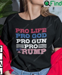 Pro Life Pro God Pro Gun Pro Trump Shirt