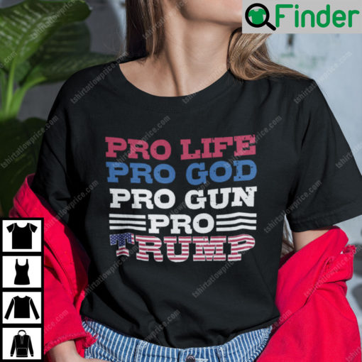 Pro Life Pro God Pro Gun Pro Trump Shirt