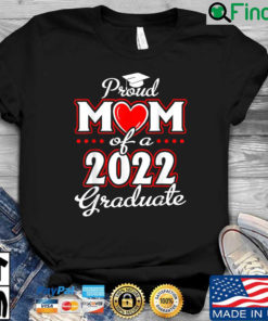 Proud Mom Of A Class Of 2022 Graduate Shirt