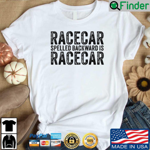 Racecar spelled backward is racecar shirt