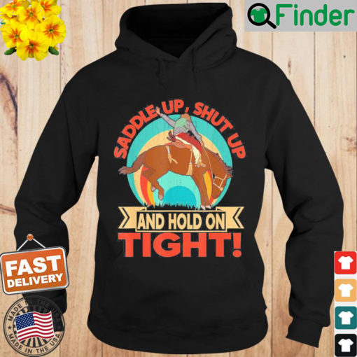 Saddle Up Shut Up And Hold On Tight Hoodie