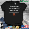 San Francisco Giants strength isnt always physical mental health awareness shirt