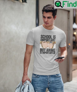 School Is Important But Anime Is Importanter T Shirt