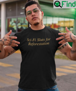 Sci Fi Sluts For Reforestation T Shirt