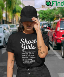 Short Girls God Only Lets Things Grow Until Theyre Perfect T Shirt