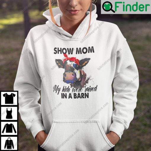 Show Mom My Kids Were Raised In A Barn Hoodie