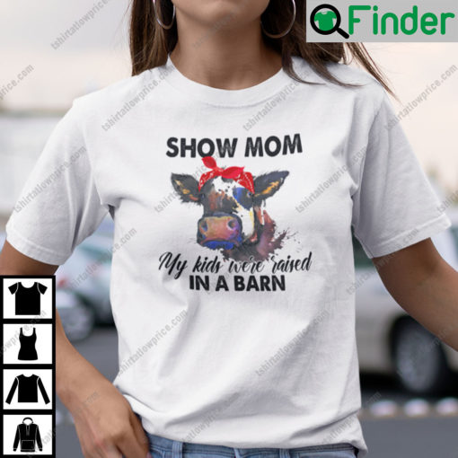 Show Mom My Kids Were Raised In A Barn Shirt