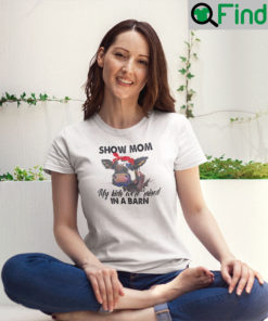 Show Mom My Kids Were Raised In A Barn T Shirt