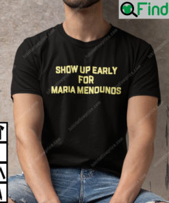 Show Up Early For Maria Menounos Shirt