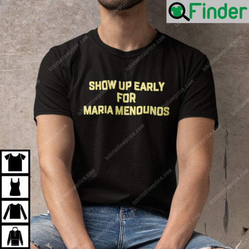 Show Up Early For Maria Menounos Shirt