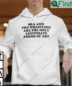 Ska And Pro Wrestling Are The Only Legitimate Forms Of Art Hoodie