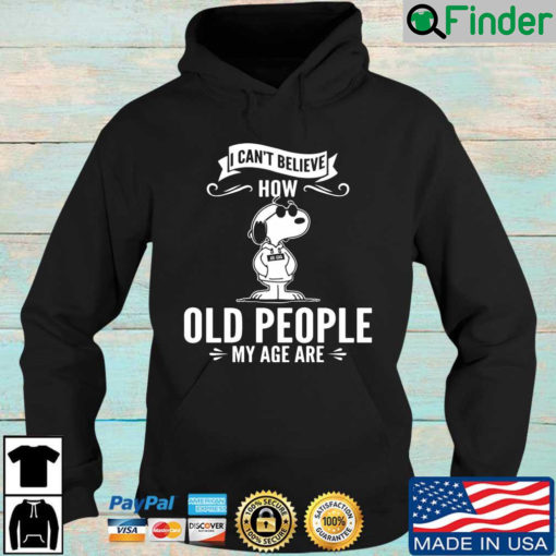 Snoopy I Cant Believe How Old People My Age Are Hoodie