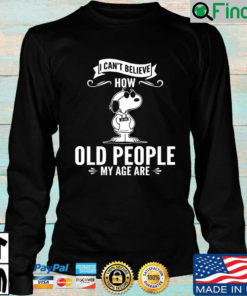 Snoopy I Cant Believe How Old People My Age Are Sweatshirt