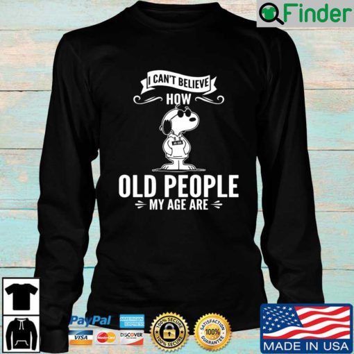 Snoopy I Cant Believe How Old People My Age Are Sweatshirt
