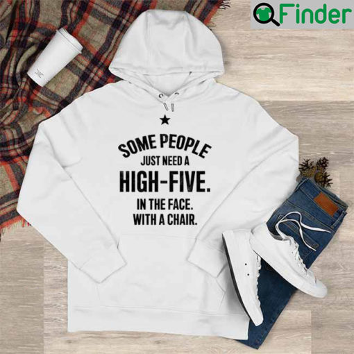 Some People Need To A High Five In The Face With A Chair Hoodie