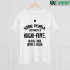 Some People Need To A High Five In The Face With A Chair Shirt