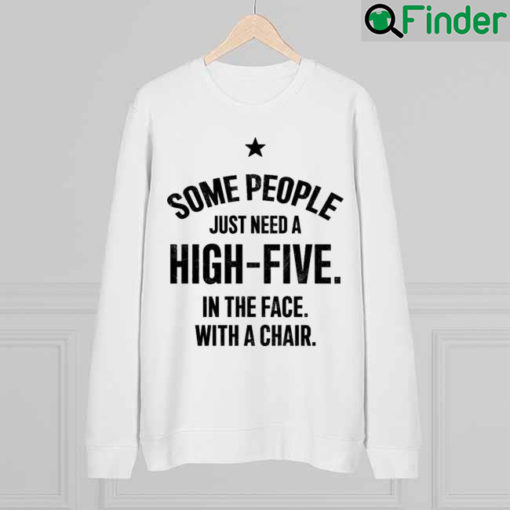 Some People Need To A High Five In The Face With A Chair Sweatshirt