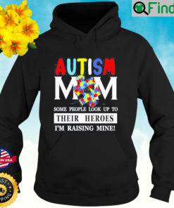 Some Peple Look Up To Their Heroes Im Raising Mine Autism Mom Hoodie
