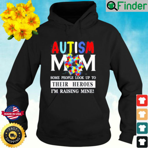Some Peple Look Up To Their Heroes Im Raising Mine Autism Mom Hoodie