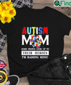 Some Peple Look Up To Their Heroes Im Raising Mine Autism Mom Shirt