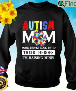 Some Peple Look Up To Their Heroes Im Raising Mine Autism Mom Sweatshirt