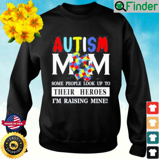 Some Peple Look Up To Their Heroes Im Raising Mine Autism Mom Sweatshirt