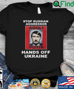 Stop Russian Aggressor Adolf Putin Hands off Ukraine shirt