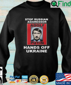 Stop Russian Aggressor Adolf Putin Hands off Ukraine sweatshirt