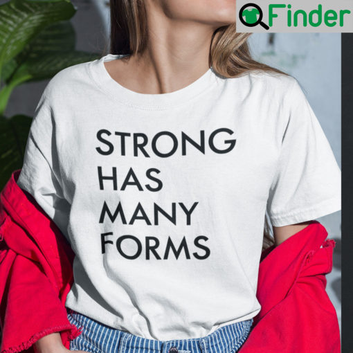 Strong Has Many Forms Shirt