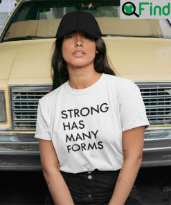 Strong Has Many Forms T Shirt