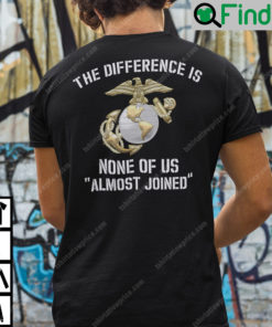The Difference Is None Of Us Almost Joined Marine Corps Shirt