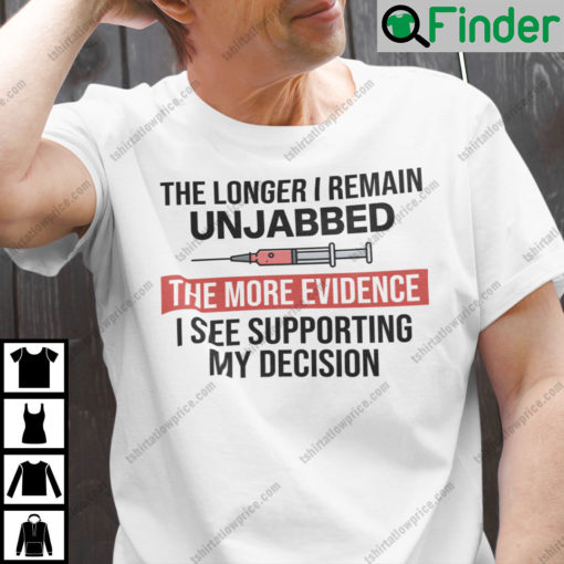 The Longer I Remain Unjabbed Sarcastic Anti Vax Shirt