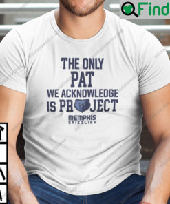 The Only Pat We Acknowledge Is Project Memphis Grizzlies Shirt