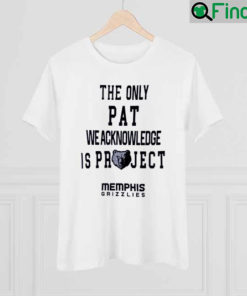 The Only Pat We Acknowledge Is Projest Memphis Grizzlies Shirt