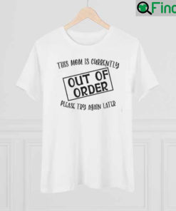 This Mom Is Currently Out Of Order Please Try Again Later Shirt