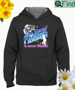 Time spent fishing is never wasted Hoodie