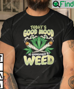 Todays Good Mood Sponsored By Weed Shirt